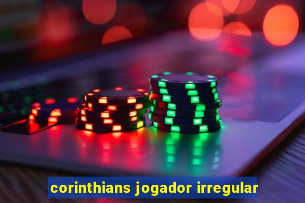 corinthians jogador irregular